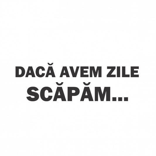 Sticker Daca avem zile, scapam...